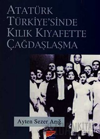 Atatürk Türkiyesi’nde Kılık Kıyafette Çağdaşlaşma Ayten Sezer