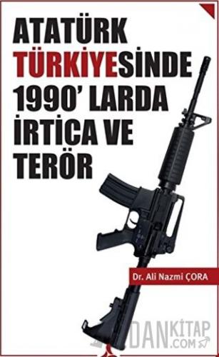 Atatürk Türkiyesinde 1990’larda İrtica ve Terör Ali Nazmi Çora