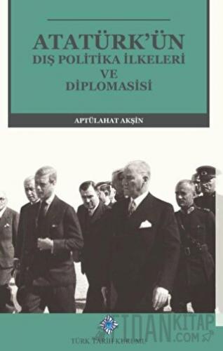 Atatürk’ün Dış Politika İlkeleri ve Diplomasisi Aptülahat Akşin