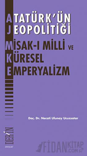 Atatürk’ün Jeopolitiği - Misak-ı Milli ve Küresel Emperyalizm Necati U