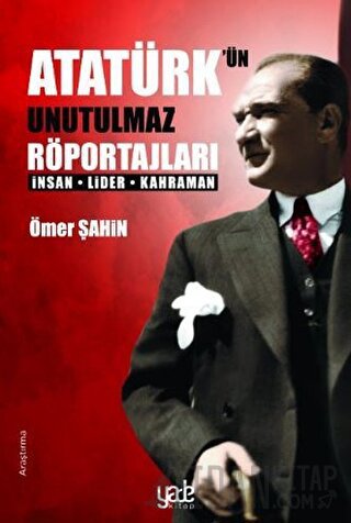 Atatürk’ün Unutulmaz Röportajları Ömer Şahin