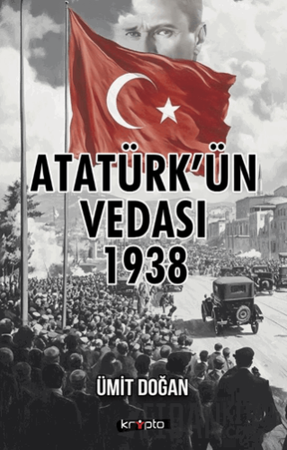 Atatürk’ün Vedası 1938 Ümit Doğan