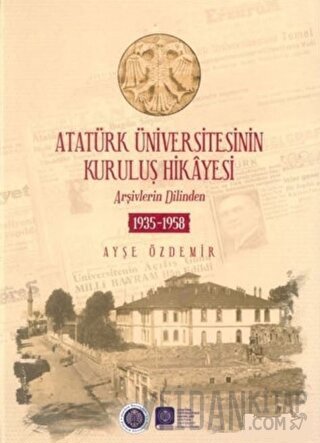 Atatürk Üniversitesinin Kuruluş Hikayesi (Ciltli) Ayşe Özdemir