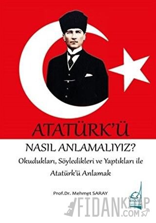 Atatürk'ü Nasıl Anlamalıyız? Mehmet Saray