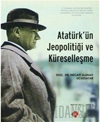 Atatürk'ün Jeopolitiği ve Küreselleşme : Mayıs 2011/ Sayı: 6 Necati Ul