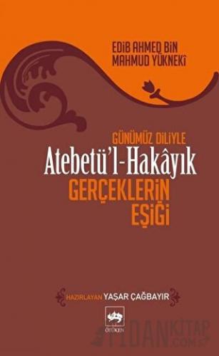 Atebetü’l Hakayık Edib Ahmed Bin Mahmud Yükneki