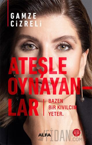 Ateşle Oynayanlar - Bazen Bir Kıvılcım Yeter Gamze Cizreli