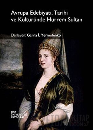 Avrupa Edebiyatı, Tarihi ve Kültüründe Hurrem Sultan Galina İ. Yermole