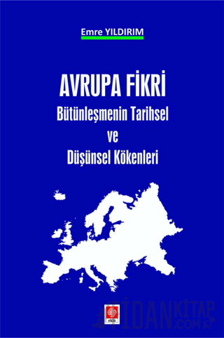 Avrupa Fikri - Bütünleşmenin Tarihsel ve Düşünsel Kökenleri Emre Yıldı