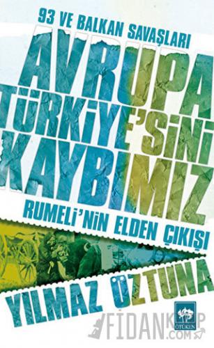 Avrupa Türkiye’sini Kaybımız: 93 ve Balkan Savaşları Yılmaz Öztuna