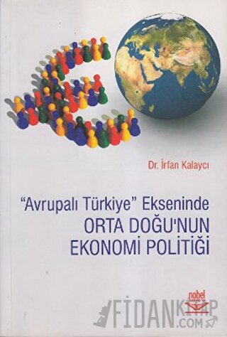 Avrupalı Türkiye Ekseninde Orta Doğu’nun Ekonomi Politiği İrfan Kalayc