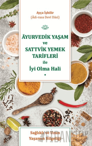 Ayurvedik Yaşam ve Sattvik Yemek Tarifleri ile İyi Olma Hali Ayça İşbi