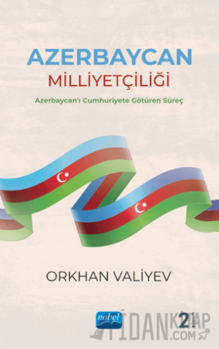 Azerbaycan Milliyetçiliği - Azerbaycan'ı Cumhuriyete Götüren Süreç Ork