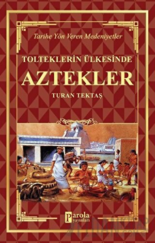 Aztekler - Tolteklerin Ülkesinde Turan Tektaş