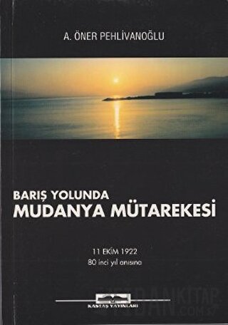 Barış Yolunda Mudanya Mütarekesi A. Öner Pehlivanoğlu