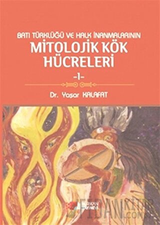 Batı Türklüğü ve Halk İnanmalarının Mitolojik Kök Hücreleri - 1 Yaşar 