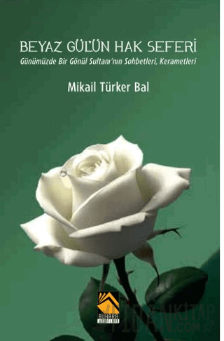 Beyaz Gül'ün Hak Seferi Mikail Türker Bal