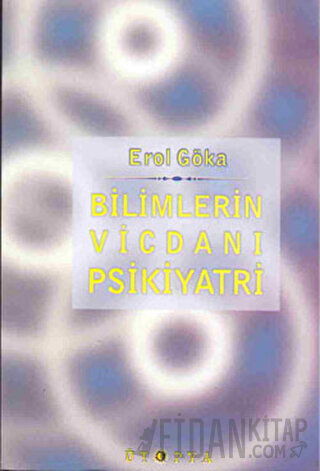 Bilimlerin Vicdanı Psikiyatri Erol Göka