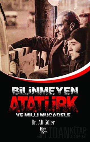 Bilinmeyen Atatürk ve Milli Mücadele Ali Güler