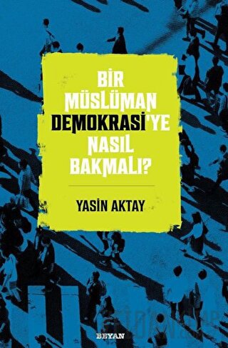 Bir Müslüman Demokrasi’ye Nasıl Bakmalı? Yasin Aktay