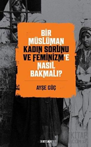 Bir Müslüman Kadın Sorunu ve Feminizm’e Nasıl Bakmalı? Ayşe Güç