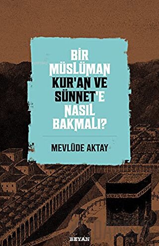 Bir Müslüman Kur’an ve Sünnet’e Nasıl Bakmalı? Mevlüde Aktay