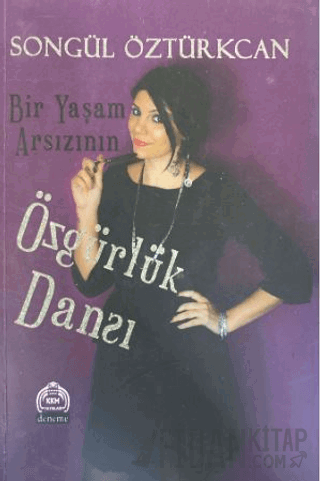 Bir Yaşam Arsızının Özgürlük Dansı Songül Öztürkcan