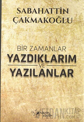 Bir Zamanlar Yazdıklarım ve Yazılanlar Sabahattin Çakmakoğlu