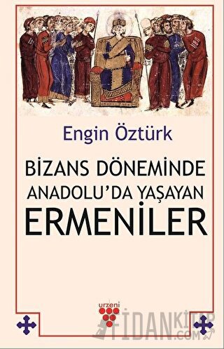 Bizans Döneminde Anadolu’da Yaşayan Ermeniler Engin Öztürk