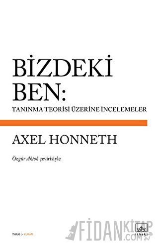 Bizdeki Ben: Tanınma Teorisi Üzerine İncelemeler Axel Honneth