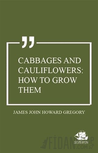 Cabbages and Cauliflowers: How to Grow Them James John Howard Gregory