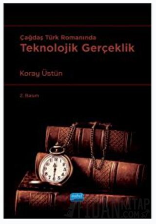 Çağdaş Türk Romanında Teknolojik Gerçeklik Koray Üstün