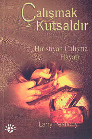 Çalışmak Kutsaldır Hıristiyan Çalışma Hayatı Larry Peabody