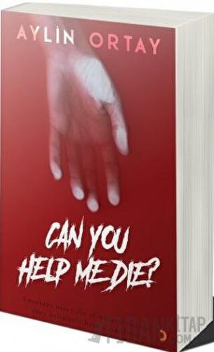 Can You Help Me Die? Aylin Ortay