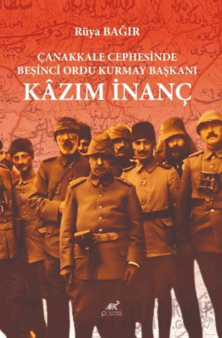 Çanakkale Cephesinde Beşinci Ordu Kurmay Başkanı Kazım İnanç Rüya Bağı