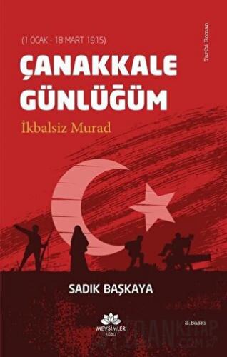 Çanakkale Günlüğüm İkbalsiz Murad (1 Ocak - 18 Mart 1915) Sadık Başkay