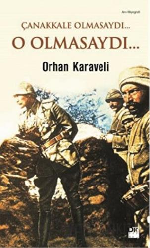 Çanakkale Olmasaydı... O Olmasaydı... Orhan Karaveli