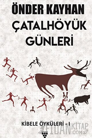 Çatalhöyük Günleri / Kibele Öyküleri 1 Önder Kayhan