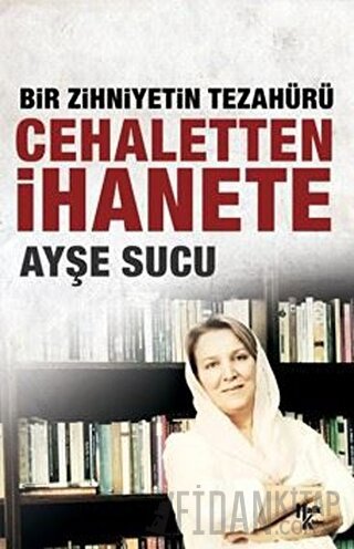 Cehaletten İhanete: Bir Zihniyetin Tezahürü Ayşe Sucu