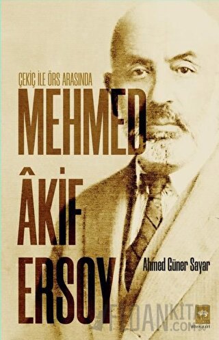 Çekiç ile Örs Arasında Mehmed Akif Ersoy Ahmed Güner Sayar