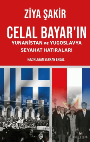 Celal Bayar’ın Yunanistan ve Yugoslavya Seyahat Hatıraları Ziya Şakir