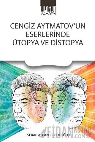 Cengiz Aytmatov’un Eserlerinde Ütopya Ve Distopya Serap Aslan Cobutoğl