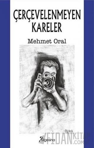 Çerçevelenmeyen Kareler Mehmet Oral