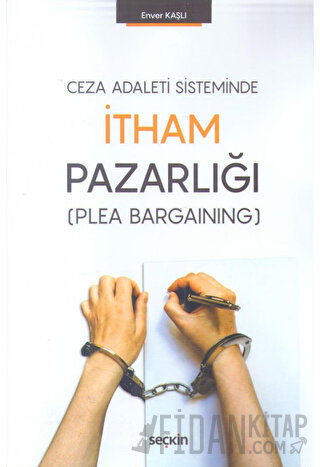 Ceza Adaleti Sisteminde İtham Pazarlığı &#40;Plea Bargaining&#41; Enve