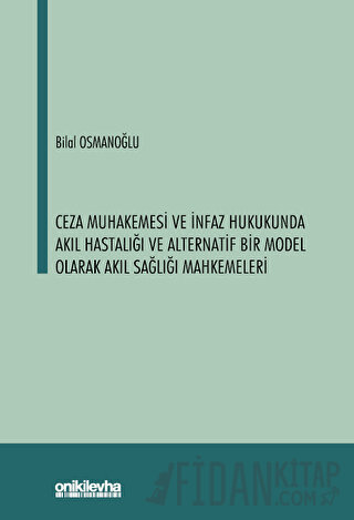 Ceza Muhakemesi ve İnfaz Hukukunda Akıl Hastalığı ve Alternatif Bir Mo