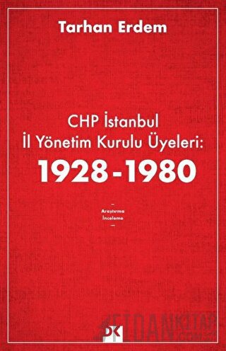 CHP İstanbul İl Yönetim Kurulu Üyeleri: 1928-1980 Tarhan Erdem