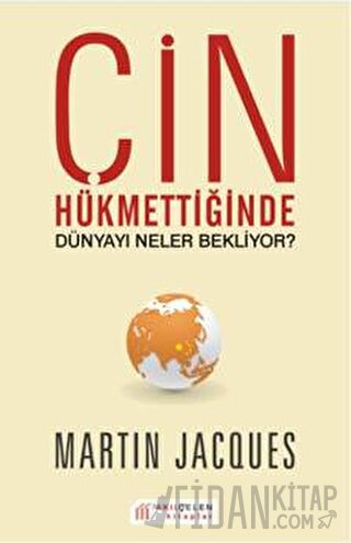 Çin Hükmettiğinde Dünyayı Neler Bekliyor? Martin Jacques