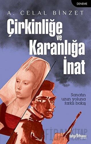 Çirkinliğe ve Karanlığa İnat A. Celal Binzet