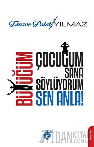 Çocuğum Sana Söylüyorum, Büyüğüm Sen Anla! Tanzer Polat Yılmaz