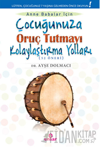 Çocuğunuza Oruç Tutmayı Kolaylaştırma Yolları (52 Öneri) Ayşe Dolmacı